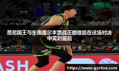 悉尼国王与东南墨尔本激战正酣谁能在这场对决中笑到最后